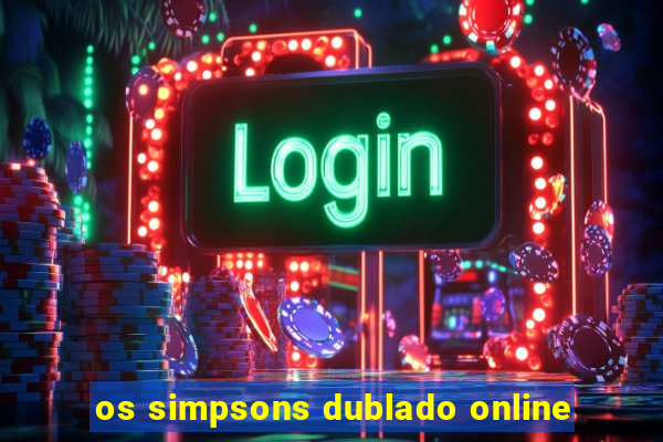 os simpsons dublado online